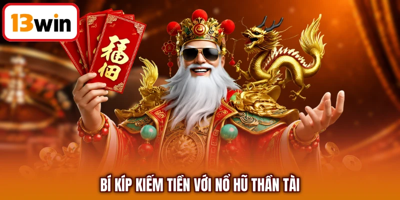 Bí kíp kiếm tiền với nổ hũ thần tài