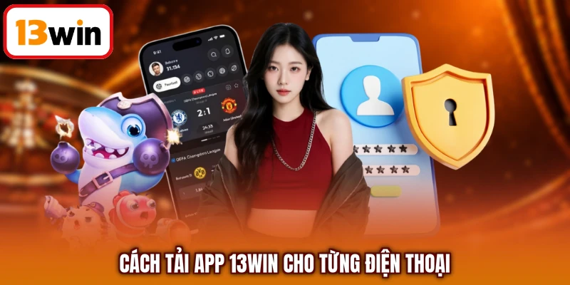 Cách tải app 13WIN cho từng điện thoại