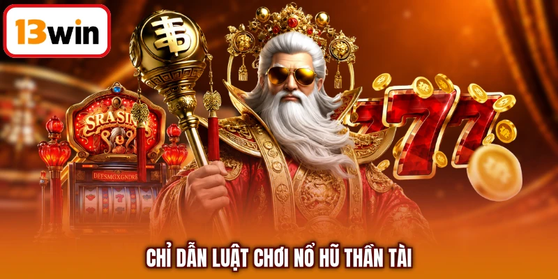 Chỉ dẫn luật chơi nổ hũ thần tài