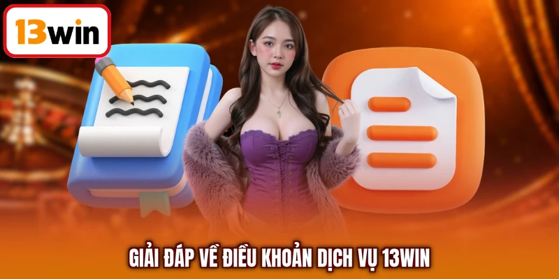 Giải đáp về điều khoản dịch vụ 13Win