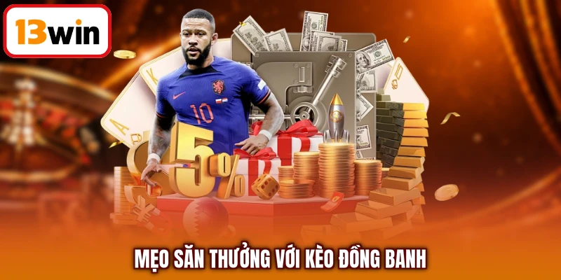 Mẹo săn thưởng với kèo đồng banh