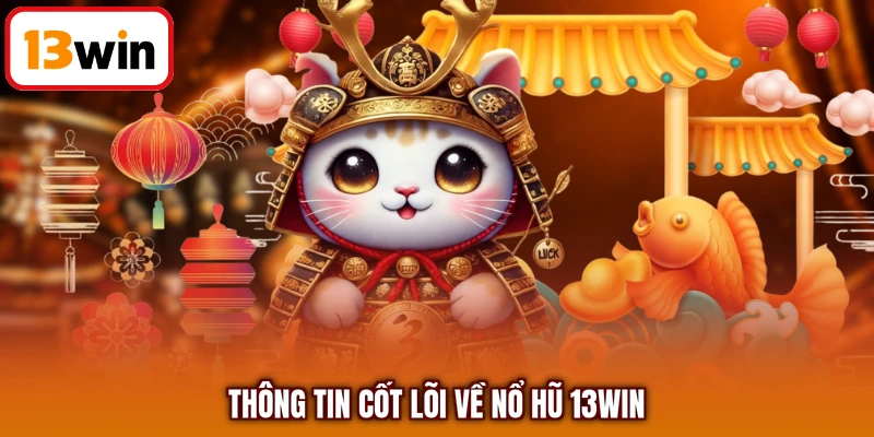 Thông tin cốt lõi về nổ hũ 13WIN